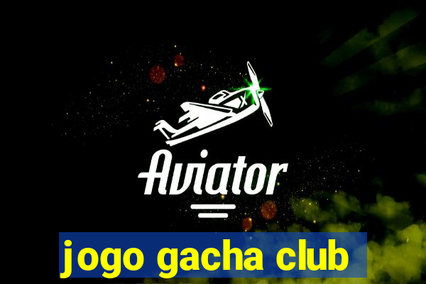 jogo gacha club